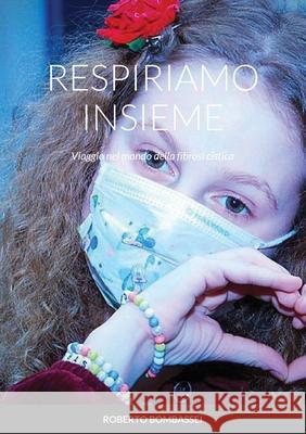 Respiriamo Insieme: Viaggio nel mondo della fibrosi cistica Roberto Bombassei 9781008965669 Lulu.com - książka