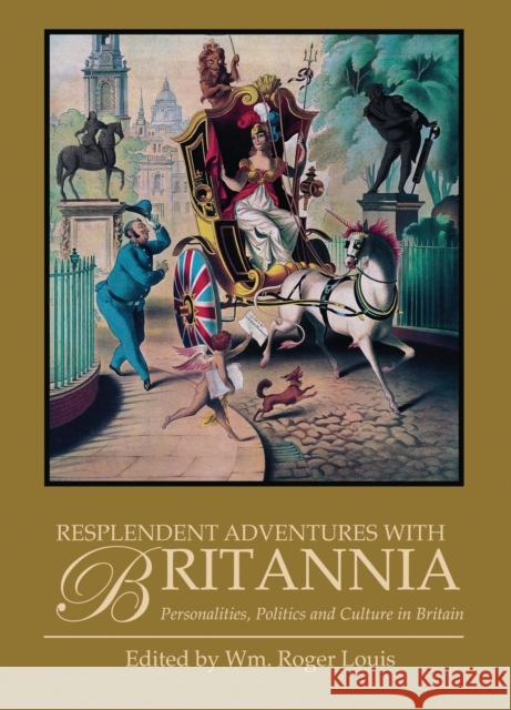 Resplendent Adventures with Britannia: Personalities, Politics and Culture in Britain William Roger Louis 9781784534738 I. B. Tauris & Company - książka