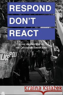 Respond Don't React: Close Encounters of the Law Enforcement Kind Vinny E. Green 9781087941073 G-Square Consulting Services LLC - książka