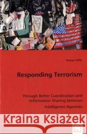 Responding Terrorism : Through Better Coordination and Information Sharing between Intelligence Agencies Tatil, Serkan 9783836476928 VDM Verlag Dr. Müller - książka