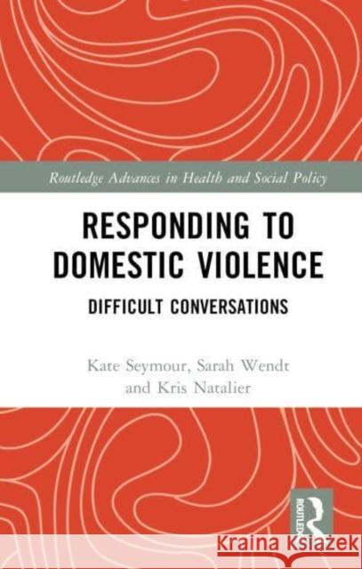 Responding to Domestic Violence: Difficult Conversations Kate Seymour Sarah Wendt Kristin Natalier 9780367774288 Routledge - książka