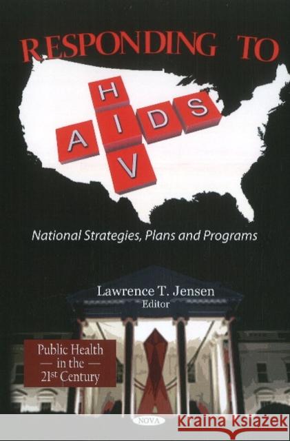 Responding to HIV/AIDS: National Strategies, Plans & Programs Lawrence T Jensen 9781613246184 Nova Science Publishers Inc - książka