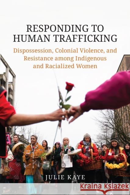 Responding to Human Trafficking: Dispossession, Colonial Violence, and Resistance among Indigenous and Racialized Women Kaye, Julie 9781487521615 University of Toronto Press - książka