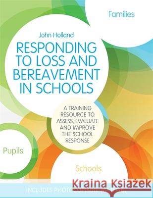 Responding to Loss and Bereavement in Schools: A Training Resource to Assess, Evaluate and Improve the School Response John Holland 9781849056922 Jessica Kingsley Publishers - książka