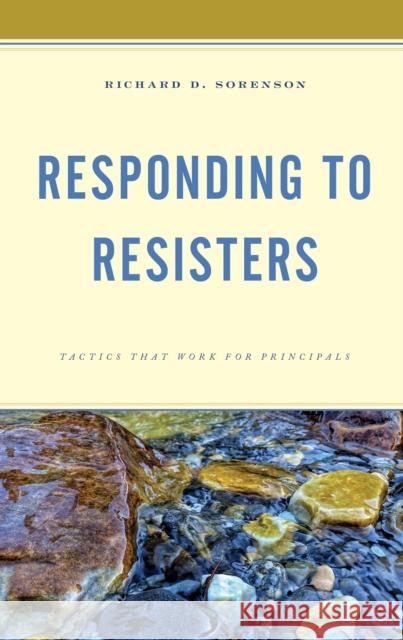 Responding to Resisters: Tactics that Work for Principals Sorenson, Richard D. 9781475859874 Rowman & Littlefield Publishers - książka