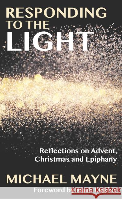 Responding to the Light: Reflections on Advent, Christmas and Epiphany Michael Mayne Joel W. Huffstetler Rowan Williams 9781848259805 Canterbury Press Norwich - książka
