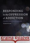 Responding to the Oppression of Addiction: Canadian Social Work Perspectives  9781773383422 Canadian Scholars