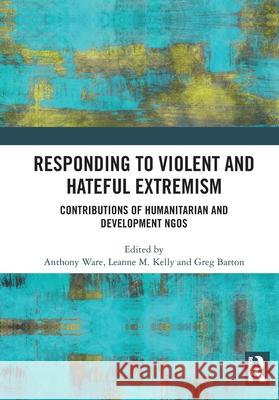 Responding to Violent and Hateful Extremism: Contributions of Humanitarian and Development NGOs Anthony Ware Leanne M. Kelly Greg Barton 9781032836621 Routledge - książka