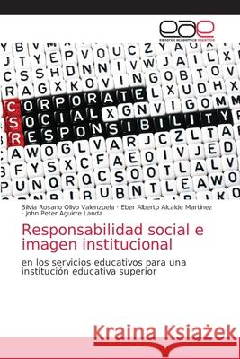 Responsabilidad social e imagen institucional Silvia Rosario Olivo Valenzuela, Eber Alberto Alcalde Martínez, John Peter Aguirre Landa 9786200364463 Editorial Academica Espanola - książka