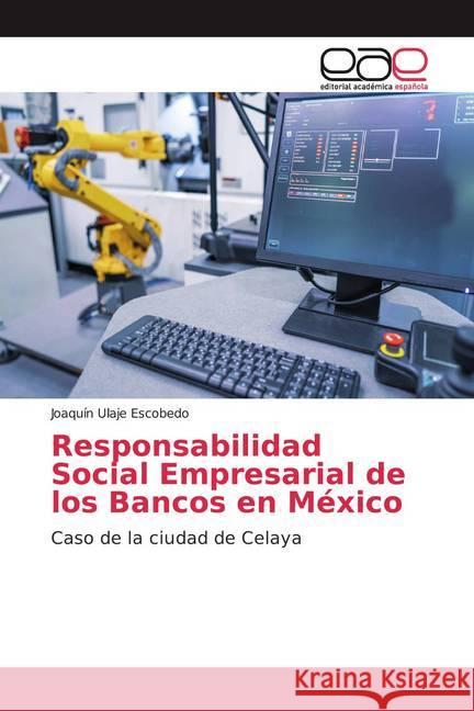 Responsabilidad Social Empresarial de los Bancos en México : Caso de la ciudad de Celaya Ulaje Escobedo, Joaquín 9786200011213 Editorial Académica Española - książka