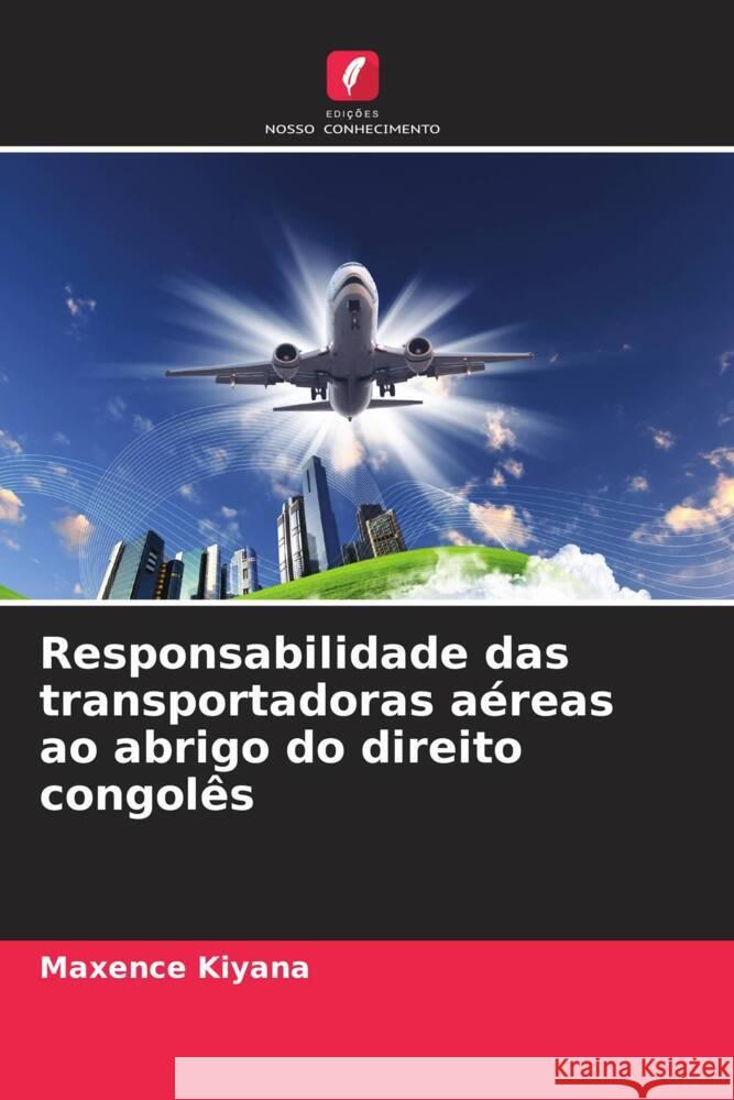 Responsabilidade das transportadoras aereas ao abrigo do direito congoles Maxence Kiyana   9786206096481 Edicoes Nosso Conhecimento - książka