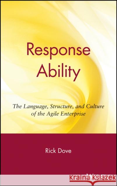 Response Ability: The Language, Structure, and Culture of the Agile Enterprise Dove, Rick 9780471350187 John Wiley & Sons - książka