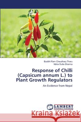 Response of Chilli (Capsicum annum L.) to Plant Growth Regulators Chaudhary Tharu, Buddhi Ram 9783659147692 LAP Lambert Academic Publishing - książka