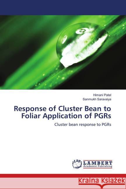 Response of Cluster Bean to Foliar Application of PGRs : Cluster bean response to PGRs Patel, Himani; Saravaiya, Sanmukh 9786139872831 LAP Lambert Academic Publishing - książka