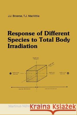Response of Different Species to Total Body Irradiation J. J. Broerse T. J. Macvittie 9789400960503 Springer - książka