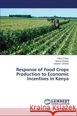 Response of Food Crops Production to Economic Incentives in Kenya Onono Perez                              Wawire Nelson                            Ombuki Charles 9783659584978 LAP Lambert Academic Publishing - książka