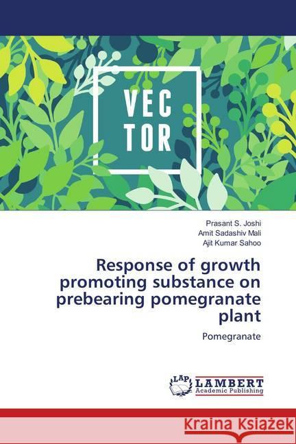 Response of growth promoting substance on prebearing pomegranate plant : Pomegranate Joshi, Prasant S.; Mali, Amit Sadashiv; Sahoo, Ajit Kumar 9786202059602 LAP Lambert Academic Publishing - książka