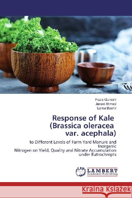 Response of Kale (Brassica oleracea var. acephala) : to Different Levels of Farm Yard Manure and Inorganic Nitrogen on Yield, Quality and Nitrate Accumulation under Eutrochrepts Qureshi, Fozia; Ahmad, Javaid; Bashir, Uzma 9786202064231 LAP Lambert Academic Publishing - książka