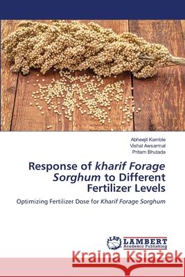 Response of kharif Forage Sorghum to Different Fertilizer Levels Kamble, Abheejit, Awsarmal, Vishal, Bhutada, Pritam 9786208453978 LAP Lambert Academic Publishing - książka