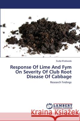 Response Of Lime And Fym On Severity Of Club Root Disease Of Cabbage Khatiwada, Sudip 9783659359071 LAP Lambert Academic Publishing - książka