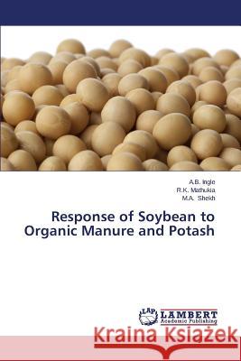 Response of Soybean to Organic Manure and Potash Ingle a. B.                              Mathukia R. K.                           Shekh M. a. 9783659530685 LAP Lambert Academic Publishing - książka