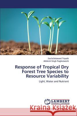 Response of Tropical Dry Forest Tree Species to Resource Variability Tripathi Sachchidanand 9783659748073 LAP Lambert Academic Publishing - książka