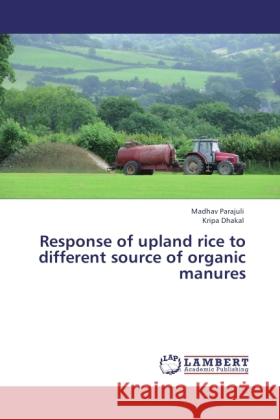 Response of upland rice to different source of organic manures Parajuli, Madhav; Dhakal, Kripa 9783845433769 LAP Lambert Academic Publishing - książka