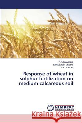 Response of wheat in sulphur fertilization on medium calcareous soil Karwasara P. K.                          Sharma Satyakumari                       Ramani V. B. 9783659676390 LAP Lambert Academic Publishing - książka