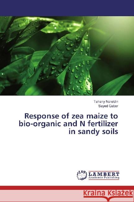 Response of zea maize to bio-organic and N fertilizer in sandy soils Noreldin, Tahany; Gaber, Sayed 9783659915376 LAP Lambert Academic Publishing - książka