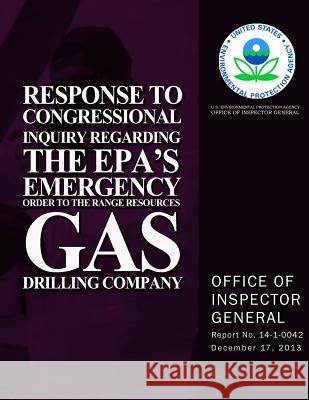 Response to Congressional Inquiry Regarding the EPA's Emergency Order to the Range Resources Gas Drilling Company Agency, U. S. Environmental Protection 9781500724740 Createspace - książka
