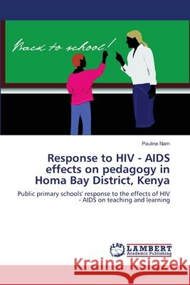 Response to HIV - AIDS effects on pedagogy in Homa Bay District, Kenya Nam, Pauline 9783659220401 LAP Lambert Academic Publishing - książka