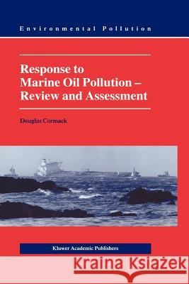 Response to Marine Oil Pollution: Review and Assessment Douglas Cormack 9789048152049 Springer - książka