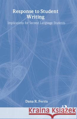 Response to Student Writing: Implications for Second Language Students Ferris, Dana R. 9780805836561 Lawrence Erlbaum Associates - książka