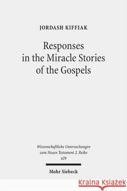 Responses in the Miracle Stories of the Gospels: Between Artistry and Inherited Tradition Kiffiak, Jordash 9783161540837 Mohr Siebeck - książka