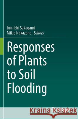 Responses of Plants to Soil Flooding Jun-Ichi Sakagami Mikio Nakazono 9789819991143 Springer - książka