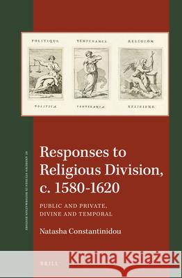 Responses to Religious Division, c. 1580-1620: Public and Private, Divine and Temporal Natasha Constantinidou 9789004330764 Brill - książka