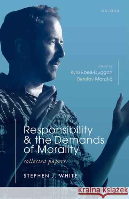 Responsibility and the Demands of Morality: Collected Papers Stephen J. White 9780198893912 Oxford University Press - książka