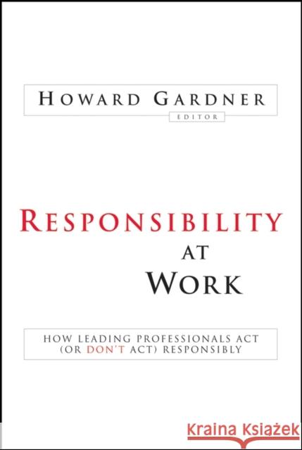 Responsibility at Work: How Leading Professionals ACT (or Don't Act) Responsibly Gardner, Howard 9780787994754 Jossey-Bass - książka
