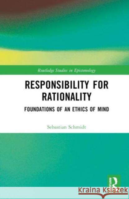 Responsibility for Rationality: Foundations of an Ethics of Mind Sebastian Schmidt 9781032467177 Taylor & Francis Ltd - książka