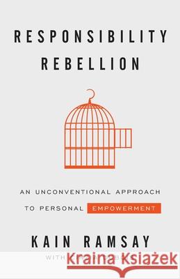 Responsibility Rebellion: An Unconventional Approach to Personal Empowerment Kain Ramsay 9781544509136 Houndstooth Press - książka