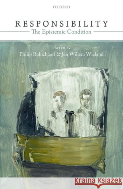 Responsibility: The Epistemic Condition Philip Robichaud Jan Willem Wieland 9780198779667 Oxford University Press, USA - książka