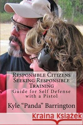 Responsible Citizens Seeking Responsible Training: A Guide for Self Defense with a Pistol Kyle A. Barrington 9780692114452 Kyle a Barrington - książka