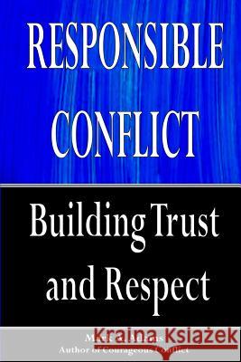 Responsible Conflict: Building Trust and Respect Mark a. Adams 9781511419192 Createspace - książka