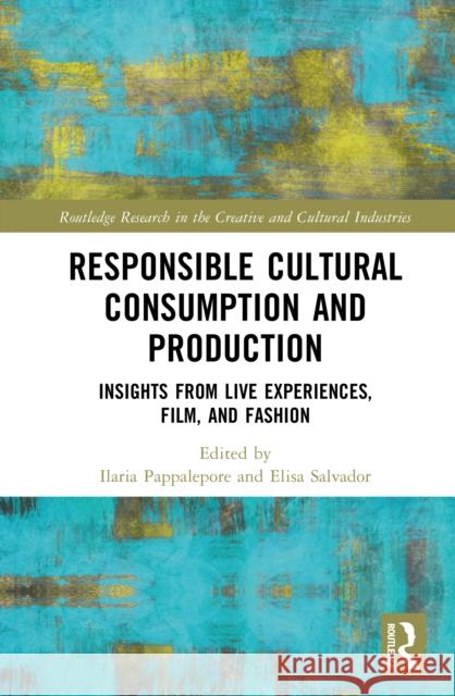 Responsible Cultural Consumption and Production: Insights from Live Experiences, Film and Fashion Elisa Salvador Ilaria Pappalepore 9781032873213 Routledge - książka