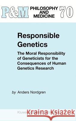 Responsible Genetics: The Moral Responsibility of Geneticists for the Consequences of Human Genetics Research A. Nordgren 9781402002014 Springer-Verlag New York Inc. - książka