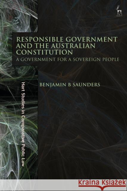 Responsible Government and the Australian Constitution: A Government for a Sovereign People Saunders, Benjamin B. 9781509955794 BLOOMSBURY ACADEMIC - książka