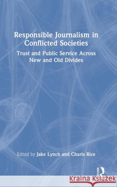 Responsible Journalism in Conflicted Societies: Trust and Public Service Across New and Old Divides Jake Lynch Charis Rice 9781032013282 Routledge - książka
