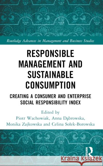 Responsible Management and Sustainable Consumption: Creating a Consumer and Enterprise Social Responsibility Index Piotr Wachowiak Anna Dąbrowska Monika Zajkowska 9781032490106 Routledge - książka