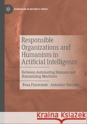 Responsible Organizations and Humanism in Artificial Intelligence: Between Automating Humans and Humanizing Machines Vaccaro, Antonino 9783032171207 Palgrave MacMillan - książka