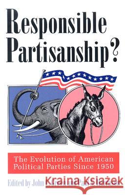 Responsible Partisanship?: The Evolution of American Political Parties Since 1950 John Clifford Green Paul S. Herrnson 9780700612178 University Press of Kansas - książka